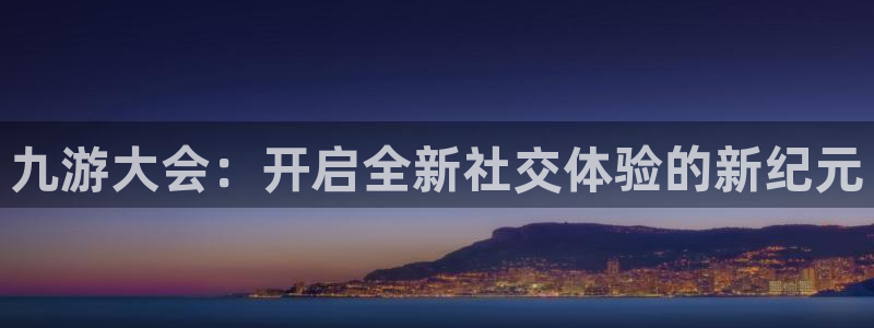 琳琅娱乐下载链接：九游大会：开启全新社交体验的新纪元