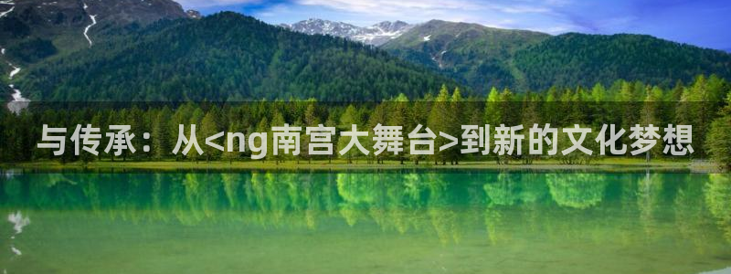 琳琅娱乐体育平台总代理：与传承：从<ng南宫大舞台>到新的文化梦想
